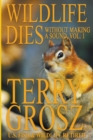 Wildlife Dies Without Making A Sound, Volume 1 : The Adventures of Terry Grosz, U.S. Fish and Wildlife Service Agent - Book