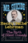 Mr. Suicide : Henry "Pathe" Lehrman and Th e Birth of Silent Comedy (hardback) - Book