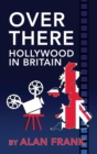 Over There - Hollywood in Britain (Hardback) - Book