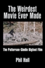 The Weirdest Movie Ever Made : The Patterson-Gimlin Bigfoot Film - Book