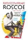 Rediscovering Roscoe : The Films of "Fatty" Arbuckle - Book