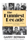 The Funniest Decade : A Celebration of American Comedy in the 1930s: A Celebration of American Comedy in the 1930s: A Celebration of American Comedy in the 1930s - Book