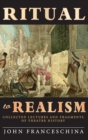 Ritual to Realism (hardback) : Collected Lectures and Fragments of Theatre History - Book