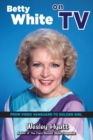 Betty White on TV : From Video Vanguard to Golden Girl - Book