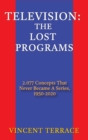Television : The Lost Programs 2,077 Concepts That Never Became a Series, 1920-1950 (hardback) - Book