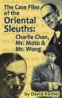 The Case Files of the Oriental Sleuths (hardback) : Charlie Chan, Mr. Moto, and Mr. Wong - Book