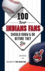 100 Things Indians Fans Should Know & Do Before They Die - Book
