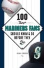 100 Things Mariners Fans Should Know & Do Before They Die - Book