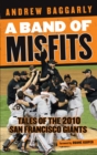 A Band of Misfits : Tales of the 2010 San Francisco Giants - Book
