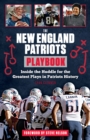 The New England Patriots Playbook : Inside the Huddle for the Greatest Plays in Patriots History - Book