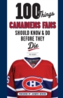 100 Things Canadiens Fans Should Know & Do Before They Die - Book