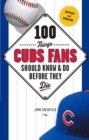 100 Things Cubs Fans Should Know & Do Before They Die - Book