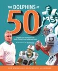 The Dolphins at 50 : Legends and Memories from South Florida's Most Celebrated Team - Book