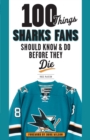 100 Things Sharks Fans Should Know and Do Before They Die - Book