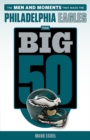 The Big 50: Philadelphia Eagles : The Men and Moments that Made the Philadelphia Eagles - Book