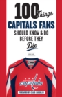 100 Things Capitals Fans Should Know & Do Before They Die - Book