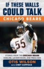 If These Walls Could Talk: Chicago Bears : Stories from the Chicago Bears Sideline, Locker Room, and Press Box - Book