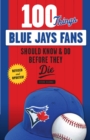 100 Things Blue Jays Fans Should Know & Do Before They Die - Book
