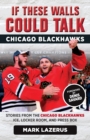 If These Walls Could Talk: Chicago Blackhawks : Stories from the Chicago Blackhawks' Ice, Locker Room, and Press Box - Book