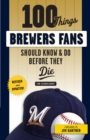 100 Things Brewers Fans Should Know & Do Before They Die - Book