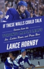 If These Walls Could Talk: Toronto Maple Leafs : Stories from the Toronto Maple Leafs Ice, Locker Room, and Press Box - Book