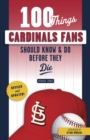 100 Things Cardinals Fans Should Know & Do Before They Die - Book