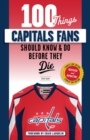 100 Things Capitals Fans Should Know & Do Before They Die : Stanley Cup Edition - Book