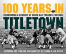 100 Years in Titletown : Celebrating a Century of Green Bay Packers Football - Book