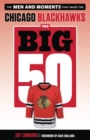 The Big 50: Chicago Blackhawks : The Men and Moments that Made the Chicago Blackhawks - Book