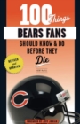100 Things Bears Fans Should Know & Do Before They Die - Book