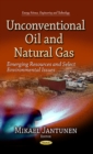 Unconventional Oil & Natural Gas : Emerging Resources & Select Environmental Issues - Book