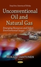 Unconventional Oil and Natural Gas : Emerging Resources and Select Environmental Issues - eBook
