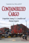 Containerized Cargo : Competition Among U.S., Canadian & Mexican Seaports - Book