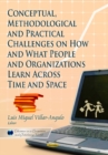 Conceptual, Methodological and Practical Challenges on How & What People & Organizations Learn Across Time & Space - Book