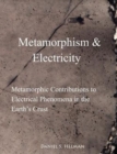 Metamorphism & Electricity : Metamorphic Contributions to Electrical Phenomena in the Earth's Crust - Book