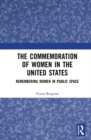 The Commemoration of Women in the United States : Remembering Women in Public Space - Book