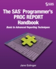 The SAS Programmer's PROC REPORT Handbook : Basic to Advanced Reporting Techniques - Book