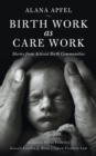 Birth Work As Care Work : Stories from Activist Birth Communities - Book