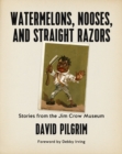 Watermelons, Nooses, And Straight Razors : Stories from the Jim Crow Museum - eBook
