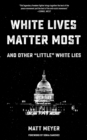 White Lives Matter Most : And Other "Little" White Lies - eBook