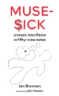 Muse-sick : A Music Manifesto In Fifty-Nine Notes - Book