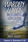 Warden Force : Delta Ghosts and Other True Game Warden Adventures: Episodes 27-38 - Book