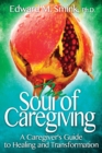 The Soul of Caregiving : A Caregiver's Guide to Healing and Transformation - Book