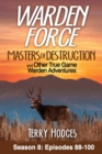 Warden Force : Masters of Destruction and Other True Game Warden Adventures: Episodes 88-100 - Book