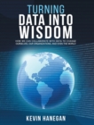 Turning Data into Wisdom : How We Can Collaborate with Data to Change Ourselves, Our Organizations, and Even the World - Book