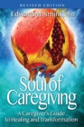 The Soul of Caregiving (Revised Edition) : A Caregiver's Guide to Healing and Transformation - Book