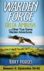 Warden Force : Delta Ambush and Other True Game Warden Adventures: Episodes 50-62 - Book