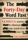 The Forty-Day Word Fast : A Spiritual Journey to Eliminate Toxic Words From Your Life - eBook