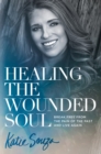 Healing the Wounded Soul : Break Free From the Pain of the Past and Live Again - eBook