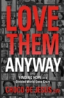 Love Them Anyway : Finding Hope in a Divided World Gone Crazy - eBook